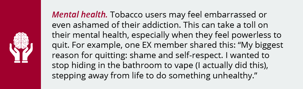 Missing out on important moments. That huge touchdown their kid spent all season hoping to make? They were outside smoking, away from everyone, and missed it. When these moments stack up, it’s a lot of life missed. For some tobacco users, they are motivated to try to quit so they won’t be the “missing one” anymore.