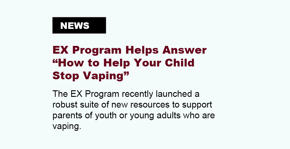 EX Program Helps Answer “How to Help Your Child Stop Vaping?”