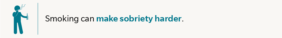 Smoking can make sobriety harder.