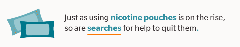 Just as using pouches containing nicotine is on the rise, so are searches for help to quit them.